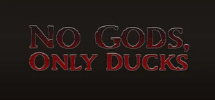 No Gods, Only Ducks