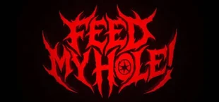 FEED MY HOLE!