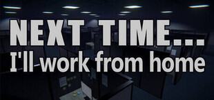 Next time... I'll work from home