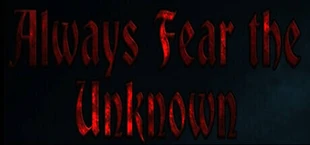 Always Fear The Unknown
