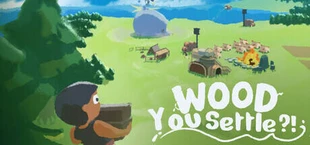 Wood You Settle?!