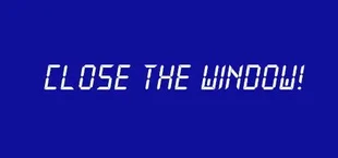 Close the Window!