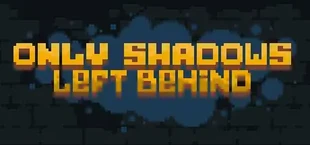 Only Shadows Left Behind