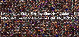 I Have Low Stats But My Class Is "Leader", So I Recruited Everyone I Know To Fight The Dark Lord