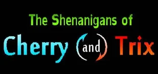 The Shenanigans of Cherry and Trix