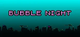 BUBBLE NIGHT