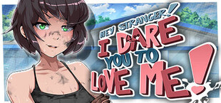 Hey Stranger! I Dare You to Love Me!