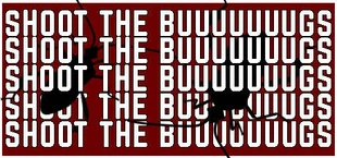 SHOOT THE BUUUUUUUGS