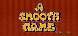 A Smooth Game (Unlike... Life)