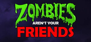 Zombies Aren't Your Friends