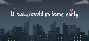 If only I could go home early