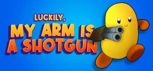Luckily, My Arm Is A Shotgun
