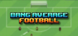 Bang Average Football – Play, Manage, Create