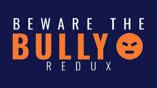 Beware The Bully Redux