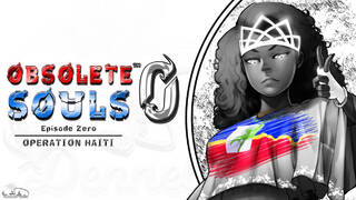 Obsolete Souls Episode 0: Operation Haiti
