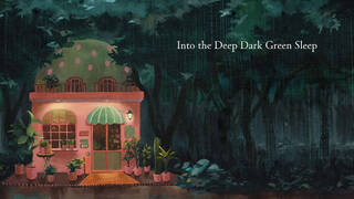 ­Into the Deep Dark Green Sleep ❘ 深くて暗い緑の眠りのなかへ