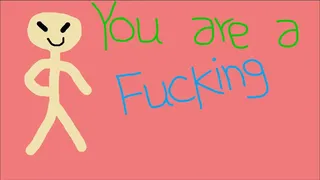 You are a Fucking Idiot!