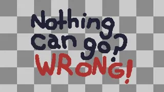 Nothing Can Go? Wrong!