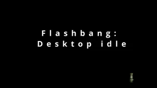 Flashbang: Desktop Idle