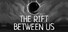The Rift Between Us