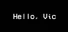 Hello, Vic