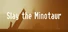 Slay the Minotaur