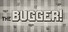 The Bugger!