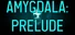 AMYGDALA: Prelude