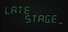 LATE STAGE