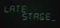 LATE STAGE