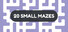 20 Small Mazes