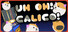 Uh Oh Calico!