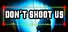 DON'T SHOOT US