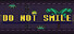 DO NOT SMILE