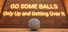 GO SOME BALLS