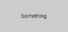 Something