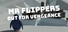 Mr Flippers Out For Vengeance