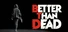 Better Than Dead
