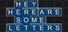 Hey! Here are some letters