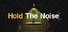 Hold The Noise