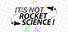 It's Not Rocket Science!