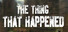 The Thing That Happened
