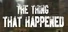 The Thing That Happened
