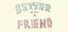 Better With A Friend