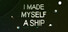 I Made Myself a Ship