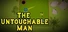 The Untouchable Man
