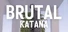 BRUTAL KATANA