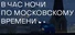 В час ночи по московскому времени