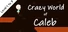 Crazy World of Caleb-Level 1 to 7
