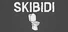 SKIBIDI
